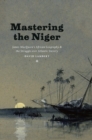 Image for Mastering the Niger  : James MacQueen&#39;s African geography and the struggle over Atlantic slavery