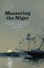 Image for Mastering the Niger: James MacQueen&#39;s African geography and the struggle over Atlantic slavery