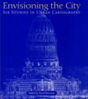Image for Envisioning the City : Six Studies in Urban Cartography