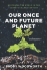 Image for Our once and future planet: restoring the world in the climate change century