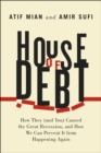 Image for House of debt  : how they (and you) caused the Great Recession, and how we can prevent it from happening again
