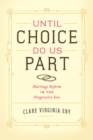 Image for Until choice do us part: marriage reform in the Progressive era