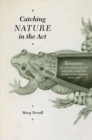 Image for Catching nature in the act  : Râeaumur and the practice of natural history in the eighteenth century