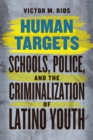 Image for Human targets  : schools, police, and the criminalization of Latino youth