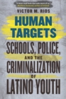 Image for Human targets: schools, police, and the criminalization of Latino youth