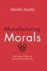 Image for Manufacturing morals: the values of silence in business school education : 55423