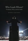 Image for Who Leads Whom? - Presidents, Policy, and the Public