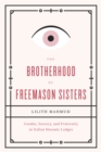Image for The brotherhood of Freemason sisters  : gender, secrecy, and fraternity in Italian Masonic lodges