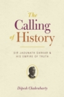 Image for The calling of history  : Sir Jadunath Sarkar and his empire of truth