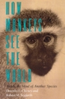 Image for How monkeys see the world  : inside the mind of another species