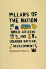 Image for Pillars of the Nation : Child Citizens and Ugandan National Development