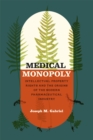 Image for Medical monopoly  : intellectual property rights and the origins of the modern pharmaceutical industry