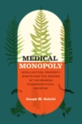 Image for Medical monopoly: intellectual property rights and the origins of the modern pharmaceutical industry