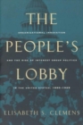 Image for The People&#39;s Lobby : Organizational Innovation and the Rise of Interest Group Politics in the United States, 1890-1925