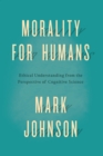 Image for Morality for Humans: Ethical Understanding from the Perspective of Cognitive Science