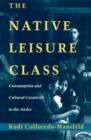Image for The native leisure class  : consumption and cultural creativity in the Andes