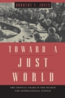 Image for Toward a just world: the critical years in the search for international justice