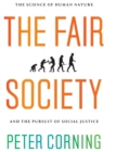 Image for The fair society: the science of human nature and the pursuit of social justice