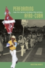 Image for Performing Afro-Cuba  : image, voice, spectacle in the making of race and history