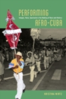 Image for Performing Afro-Cuba: image, voice, spectacle in the making of race and history
