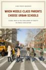 Image for When middle-class parents choose urban schools: class, race, and the challenge of equity in public education