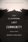 Image for Lost classroom, lost community: Catholic schools&#39; importance in urban America : 48092