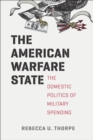 Image for The American warfare state: the domestic politics of military spending