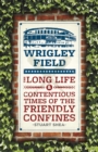 Image for Wrigley Field  : the long life and contentious times of the friendly confines