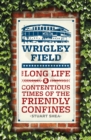 Image for Wrigley Field: The Long Life and Contentious Times of the Friendly Confines