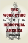 Image for The Work Ethic in Industrial America 1850-1920