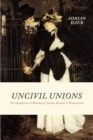Image for Uncivil unions  : the metaphysics of marriage in German idealism and romanticism