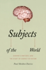 Image for Subjects of the world  : Darwin&#39;s rhetoric and the study of agency in nature