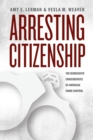Image for Arresting citizenship  : the democratic consequences of American crime control