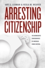 Image for Arresting citizenship: the democratic consequences of American crime control
