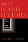 Image for Not in Our Lifetimes: The Future of Black Politics