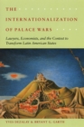Image for The internationalization of palace wars: lawyers, economists, and the contest to transform Latin American states