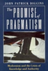 Image for The Promise of Pragmatism : Modernism and the Crisis of Knowledge and Authority