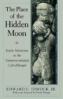 Image for The Place of the Hidden Moon : Erotic Mysticism in the Vaisnava-Sahajiya Cult of Bengal