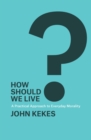 Image for How Should We Live?: A Practical Approach to Everyday Morality