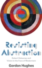 Image for Resisting abstraction: Robert Delaunay and vision in the face of modernism : 47159