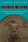 Image for Golden Rule: The Investment Theory of Party Competition and the Logic of Money-Driven Political Systems