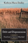 Image for Debt and dispossession  : farm loss in America&#39;s heartland