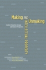 Image for Making and Unmaking Intellectual Property: Creative Production in Legal and Cultural Perspective