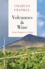Image for Volcanoes and wine  : from Pompeii to Napa
