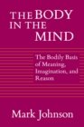 Image for The Body in the Mind: The Bodily Basis of Meaning, Imagination, and Reason