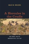 Image for A Hercules in the cradle  : war, money, and the American state, 1783-1867