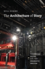 Image for Architecture of Story: A Technical Guide for the Dramatic Writer