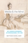 Image for Media &amp; the mind  : art, science, and notebooks as paper machines, 1700-1830