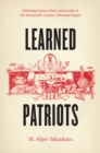 Image for Learned patriots: debating science, state, and society in the nineteenth-century Ottoman Empire