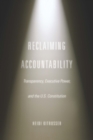 Image for Reclaiming accountability: transparency, executive power, and the U.S. Constitution